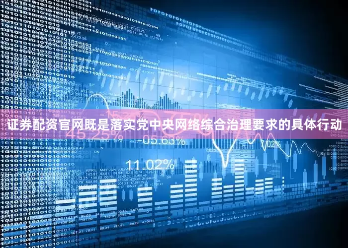 证券配资官网既是落实党中央网络综合治理要求的具体行动