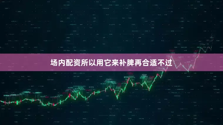 场内配资所以用它来补脾再合适不过