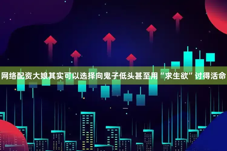 网络配资大娘其实可以选择向鬼子低头甚至用“求生欲”讨得活命